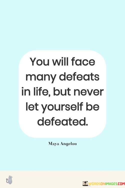 You-Will-Face-Many-Defeats-In-Life-But-Never-Let-Yourself-Be-Defeated-Quotes.jpeg