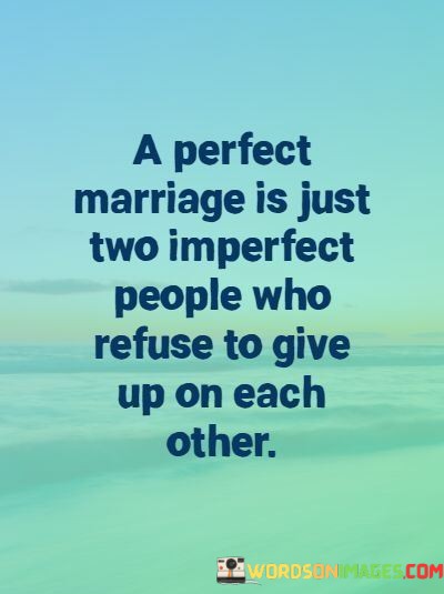 A-Perfect-Marriage-Is-Just-Two-Imperfect-People-Who-Refuse-To-Give-Up-On-Each-Other-Quotes.jpeg