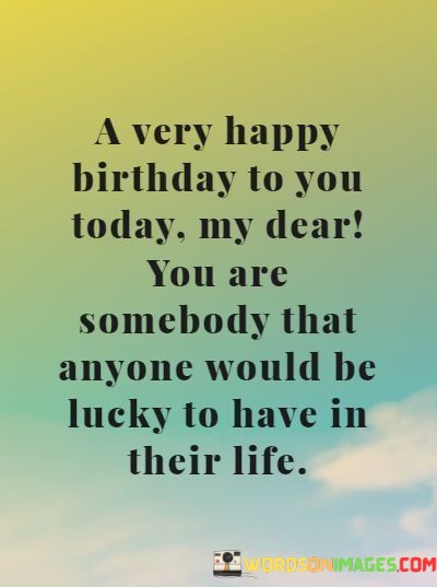 A-Very-Happy-Birthday-To-You-Today-My-Dear-You-Are-Somebody-Quotes.jpeg