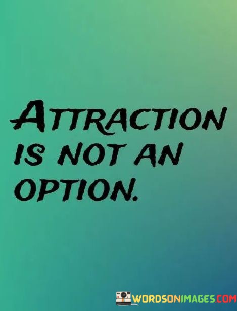 Attraction-Is-Not-An-Option-Quotes.jpeg
