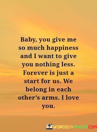Baby-You-Give-Me-So-Much-Happiness-And-I-Want-To-Give-You-Nothing-Less-Quotes.jpeg