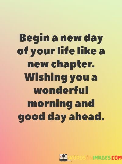 Begin-A-New-Day-Of-Your-Life-Like-A-New-Chapter-Wishing-You-Quotes.jpeg