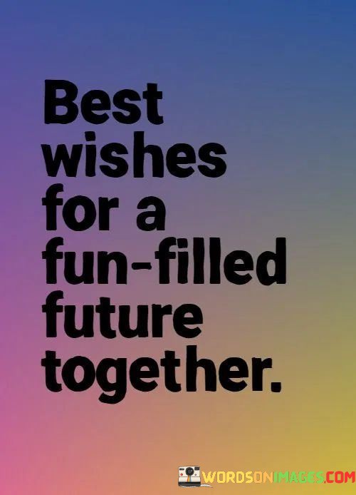 Best-Wishes-For-A-Fun-Filled-Future-Together-Quotes.jpeg