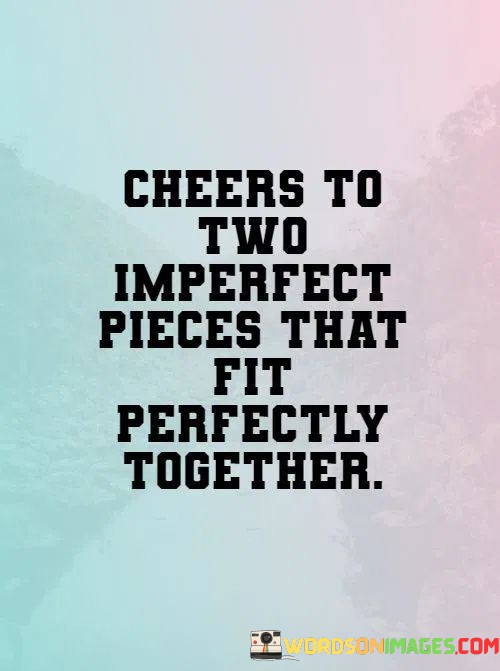 Cheers-To-Two-Imperfect-Pieces-That-Fit-Perfectly-Together-Quotes.jpeg