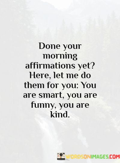 Done-Your-Morning-Affirmations-Yet-Here-Let-Me-Do-Quotes-Quotes.jpeg