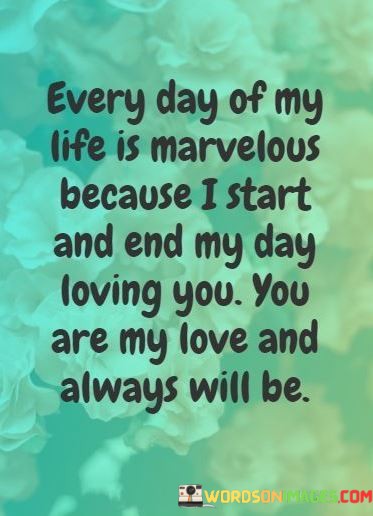 Every-Day-Of-My-Life-Is-Marveleous-Because-I-Start-And-End-My-Day-Loving-Quotes.jpeg