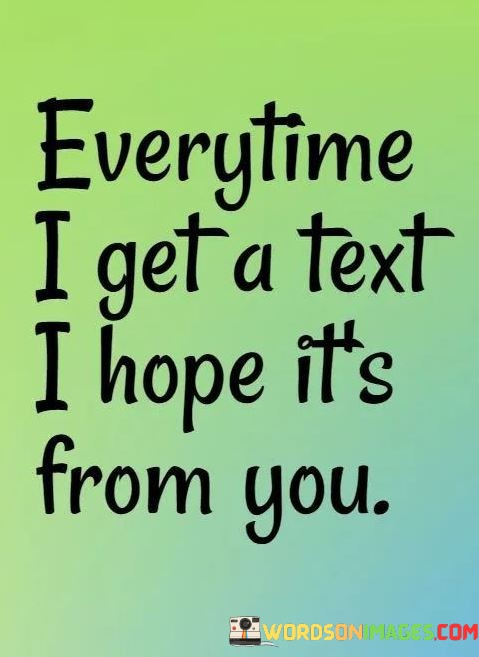 Everytime-I-Get-A-Text-I-Hope-Its-From-You-Quotes.jpeg