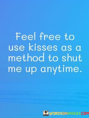 Feel-Free-To-Use-Kisses-As-A-Method-To-Shut-Quotes.jpeg