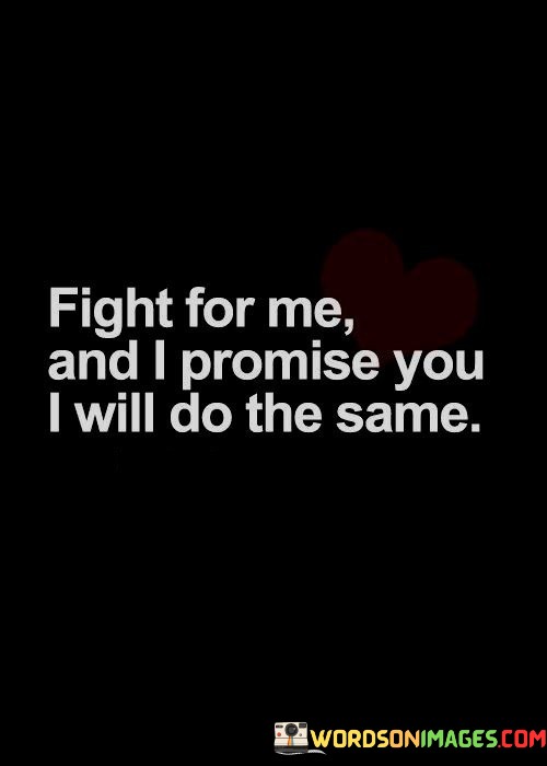 Fight-For-Me-And-I-Promise-You-I-Will-Do-The-Same-Quotes.jpeg