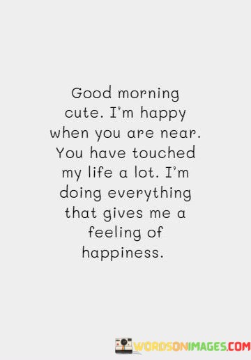Good-Morning-Cute-Im-Happy-When-You-Are-Near-You-Have-Touched-My-Life-A-Lot-Quotes.jpeg
