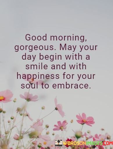 Good-Morning-Gorgeous-May-Your-Day-Begin-With-A-Quotes.jpeg