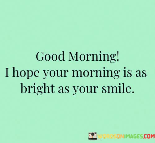 Good-Morning-I-Hope-Your-Morning-Is-As-Bright-As-Quotes.jpeg