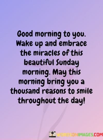 Good-Morning-To-You-Wake-Up-And-Embrace-The-Miracles-Quotes.jpeg