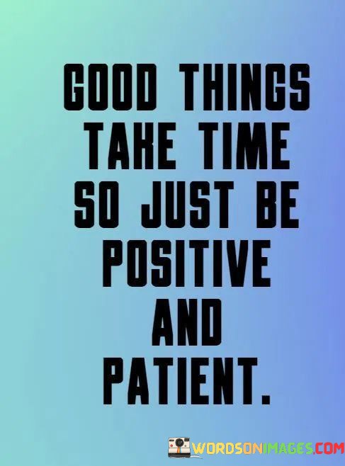 Good-Things-Than-Time-So-Just-Be-Positive-And-Patient-Quotes.jpeg