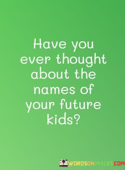 Have-You-Ever-Thought-About-The-Names-Of-Your-Future-Kids-Quotes.jpeg