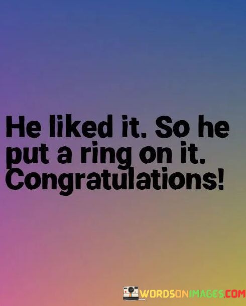 He-Likes-It-So-He-Put-A-Ring-On-It-Congratulatuons-Quotes.jpeg