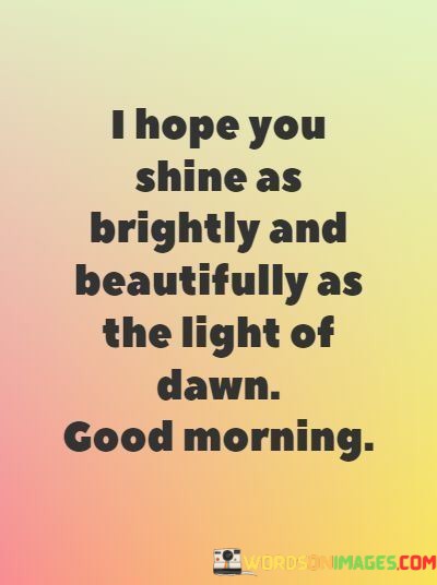 I-Hope-You-Shine-As-Brightly-And-Beautiful-As-The-Light-Quotes.jpeg