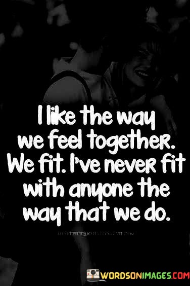 I-Like-The-Way-We-Feel-Togather-We-Fit-Ive-Never-Quotes.jpeg