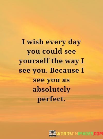I-Wish-Every-Day-You-Could-See-Yourself-The-Way-I-See-You-Quotes.jpeg