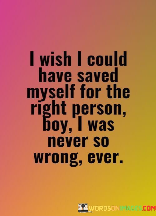 The quote reflects regret in relationship choices. "Wish I could have saved myself" hints at preserving emotional investment. "For the right person" implies desiring a more fitting partner. The phrase "never so wrong ever" conveys the speaker's realization of their mistake in past decisions.

The quote highlights the emotional toll of choosing the wrong person. "Never so wrong ever" underscores the magnitude of the speaker's misjudgment. "Saved myself" signifies guarding against emotional pain by choosing a more compatible partner.

In essence, the quote reveals a yearning for better choices in relationships. It reflects personal growth and the awareness of past errors. The speaker's hindsight underscores the significance of selecting partners who align with one's values and needs.