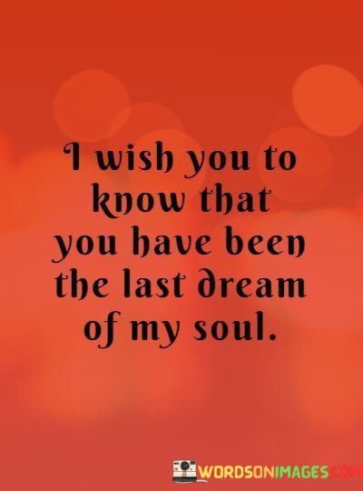 I-Wish-You-To-Know-That-You-Have-Been-The-Last-Dream-Of-My-Soul-Quotes.jpeg