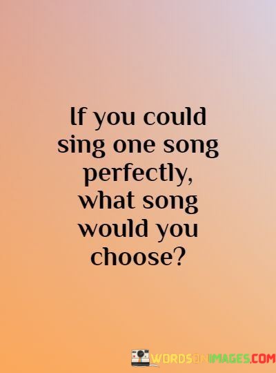 If-You-Could-Sing-One-Song-Perfectly-What-Song-Would-You-Choose-Quotes.jpeg