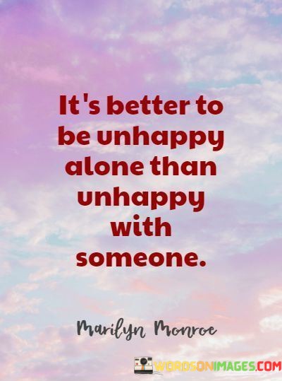 Its-Better-To-Be-Unhappy-Alone-Than-Unhappy-With-Someone-Quotes.jpeg
