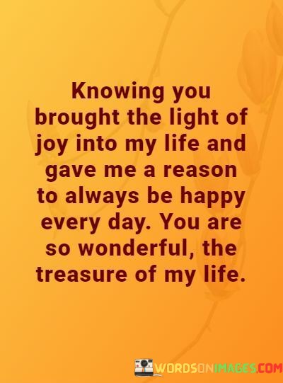 Knowing-You-Brought-The-Light-Of-Joy-Into-My-Life-And-Gave-Me-A-Reason-To-Always-Be-Happy-Every-Day-Quotes.jpeg
