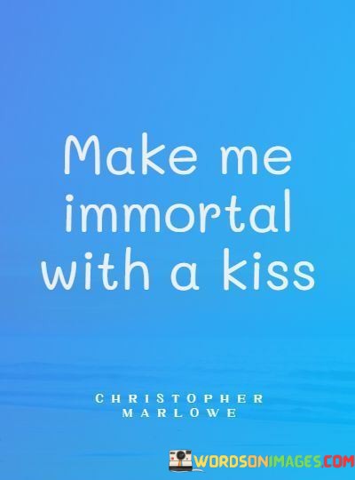 Make-Me-Immortal-With-A-Kiss-Quotes.jpeg