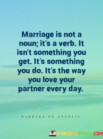 Marriage-Is-Not-A-Noun-Its-A-Verb-It-Isnt-Something-You-Get-Quotes.jpeg