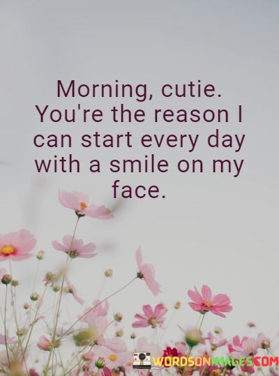 Morning-Cutie-Youre-The-Reasons-I-Can-Start-Every-Day-Quotes.jpeg