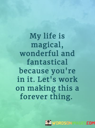 My-Life-Is-Magical-Wonderful-And-Fantastical-Because-Youre-In-It-Quotes.jpeg