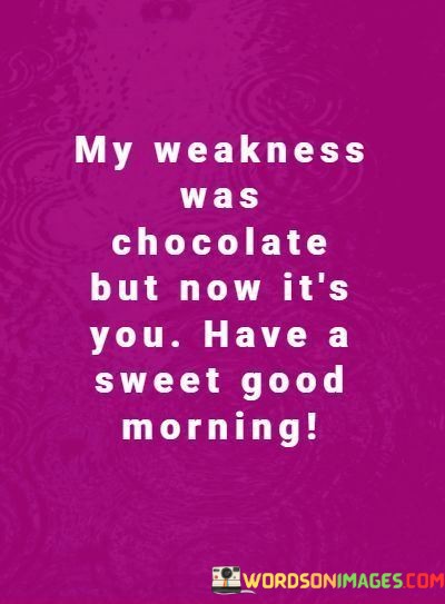 My-Weakness-Was-Chocolate-But-Now-Its-You-Have-A-Sweet-Good-Morning-Quotes.jpeg