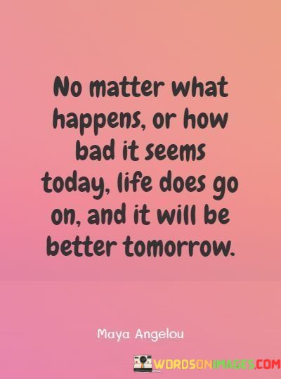 No-Matter-What-Happens-Or-How-Bad-It-Seems-Today-Life-Does-Go-On-Quotes.jpeg