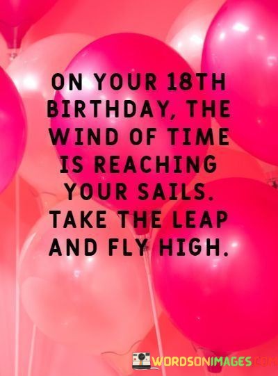 On-Your-18th-Birthday-The-Wind-Of-Time-Is-Reaching-Your-Sails-Quotes.jpeg
