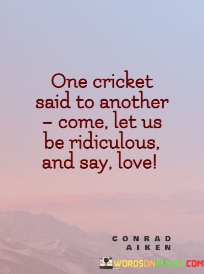 One-Cricket-Said-To-Another-Come-Let-Us-Be-Ridiculous-Quotes.jpeg