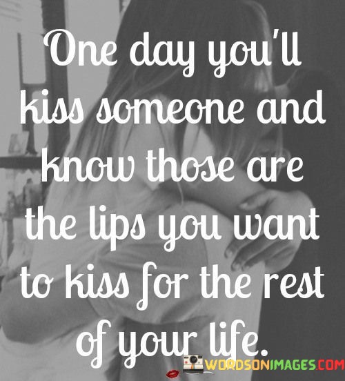 One-Day-Youll-Kiss-Someone-And-Know-Those-Are-Quotes.jpeg