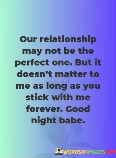 Our-Relationship-May-Not-Be-The-Perfect-One-But-It-Doesnt-Matter-To-Me-As-Long-Quotes.jpeg