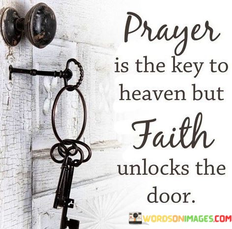Prayer-Is-The-Key-To-Heaven-But-Faith-Unlock-The-Door-Quotes.jpeg