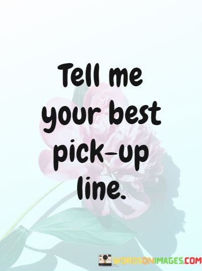 Tell-Me-Your-Best-Pick-Up-Line-Quotes.jpeg