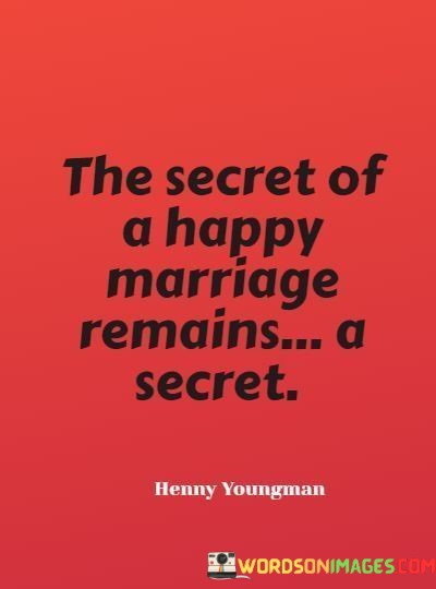 The-Secret-Of-A-Happy-Marriage-Remains-A-Secret-Quotes.jpeg
