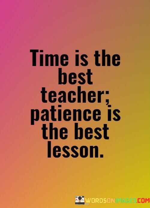 Time-Is-The-Best-Teacher-Patience-Is-The-Best-Lesson-Quotes.jpeg