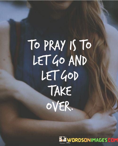 To-Pray-Is-To-Let-Go-And-Let-God-Take-Over-Quotes.jpeg