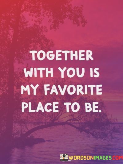 Together-With-You-Is-My-Favorite-Place-To-Be-Quotes.jpeg