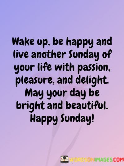 Wake-Up-Be-Happy-And-Live-Another-Sunday-Of-Your-Life-With-Passion-Quotes.jpeg