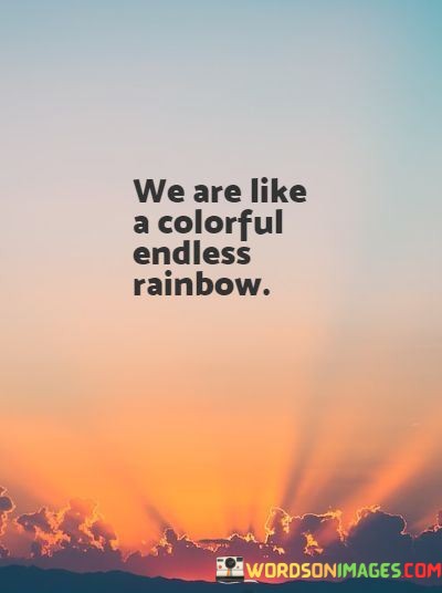 We-Are-Like-A-Colorful-Endless-Rainbow-Quotes.jpeg