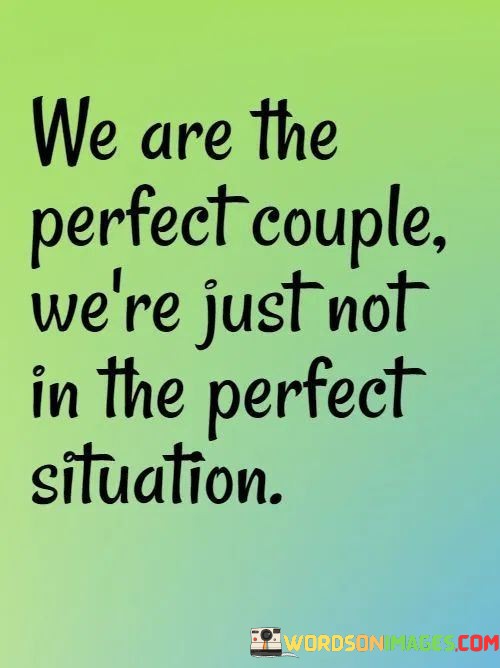 We-Are-The-Perfect-Couple-Were-Just-Not-In-The-Perfect-Situation-Quotes.jpeg