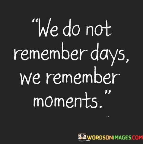 We-Do-Not-Remember-Days-We-Remember-Moments-Quotes.jpeg