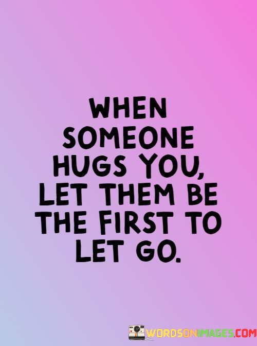 When-Someone-Hugs-You-Let-Them-Be-The-First-To-Let-Go-Quotes.jpeg