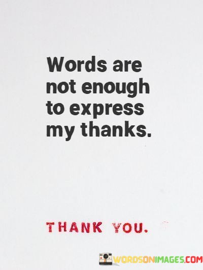 Words-Are-Not-Enough-To-Express-My-Thanks-Quotes.jpeg